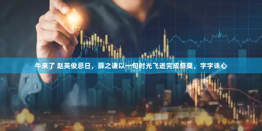牛来了 赵英俊忌日，薛之谦以一句时光飞逝完成祭奠，字字诛心